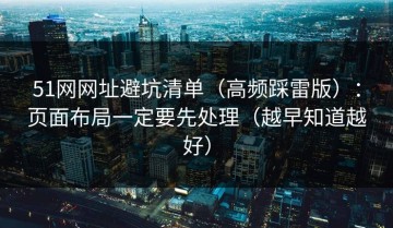 51网网址避坑清单（高频踩雷版）：页面布局一定要先处理（越早知道越好）